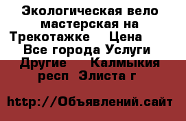 Экологическая вело мастерская на Трекотажке. › Цена ­ 10 - Все города Услуги » Другие   . Калмыкия респ.,Элиста г.